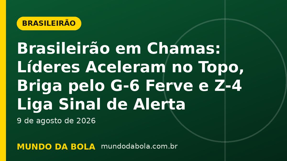 Arte de capa: Brasileirão em Chamas: Líderes Aceleram no Topo, Briga pelo G-6 Ferve e Z-4 Liga Sinal de Alerta
