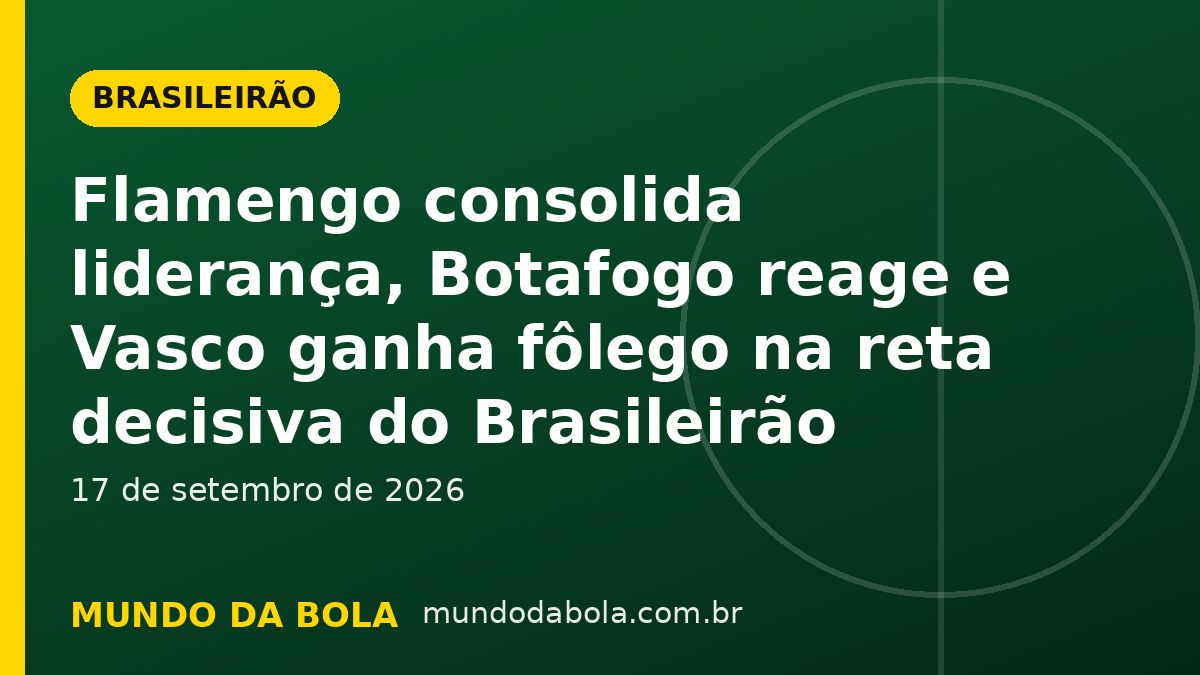 Arte de capa: Flamengo consolida liderança, Botafogo reage e Vasco ganha fôlego na reta decisiva do Brasileirão