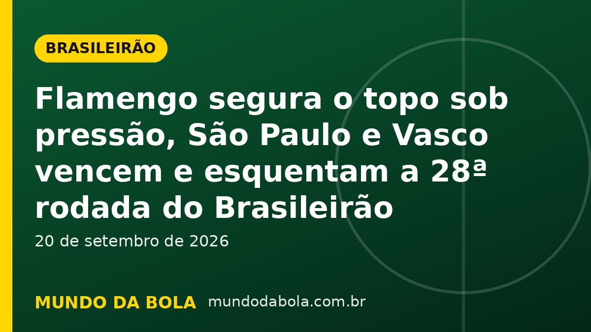 Arte de capa: Flamengo segura o topo sob pressão, São Paulo e Vasco vencem e esquentam a 28ª rodada do Brasileirão
