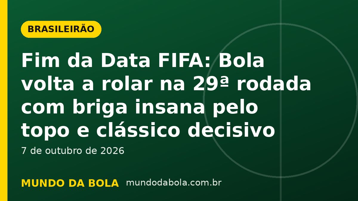 Arte de capa: Fim da Data FIFA: Bola volta a rolar na 29ª rodada com briga insana pelo topo e clássico decisivo